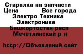 Стиралка на запчасти › Цена ­ 3 000 - Все города Электро-Техника » Электроника   . Башкортостан респ.,Мечетлинский р-н